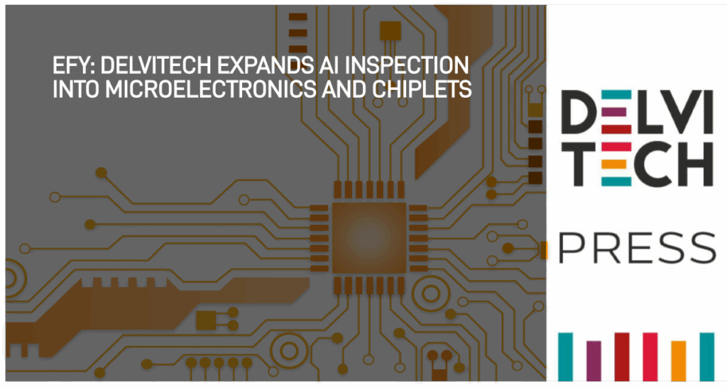 EFY: Delvitech Expands AI Inspection Into Microelectronics and Chiplets