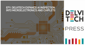 EFY: Delvitech Expands AI Inspection Into Microelectronics and Chiplets