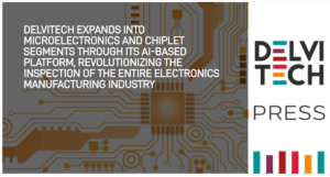 Delvitech Expands Into Microelectronics and Chiplet Segments through its AI-based platform, Revolutionizing the inspection of the Entire Electronics Manufacturing Industry