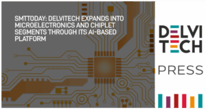 SMTTODAY: Delvitech Expands Into Microelectronics and Chiplet Segments Through its AI-based Platform