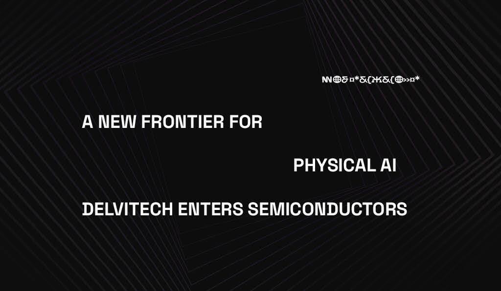 Semiconductors. A New Chapter for Delvitech. And a new horizon for AI-driven inspection.